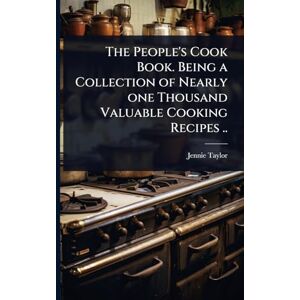 Taylor The People's Cook Book. Being a Collection of Nearly one Thousand Valuable Cooking Recipes .. Taylor The People's Cook Book. Being a Collection of Nearly one Thousand Valuable Cooking Recipes ..