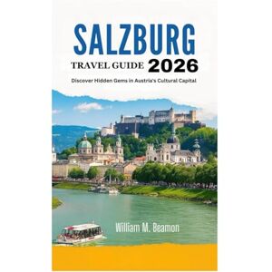 Beamon, William M. SALZBURG TRAVEL GUIDE 2026: Discover Hidden Gems in Austria's Cultural Capital Beamon, William M. SALZBURG TRAVEL GUIDE 2026: Discover Hidden Gems in Austria's Cultural Capital