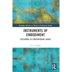 Mullis, Eric Instruments of Embodiment: Costuming in Contemporary Dance (Routledge Advances in Theatre & Performance Studies) Mullis, Eric Instruments of Embodiment: Costuming in Contemporary Dance (Routledge Advances in Theatre & Performance Studies)
