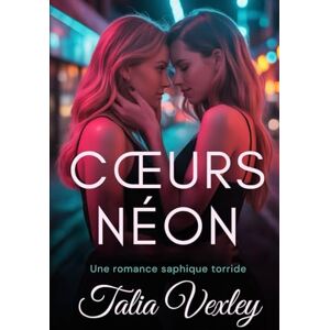 Vexley, Talia CŒURS NÉON: Une romance saphique torride Vexley, Talia CŒURS NÉON: Une romance saphique torride