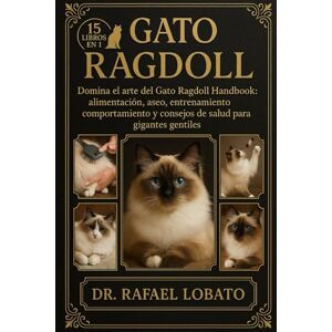 Lobato, Dr. Rafael GATO RAGDOLL: Domina el arte del gato Ragdoll Handbook: alimentación, aseo, entrenamiento, comportamiento y consejos de salud para gigantes gentiles Lobato, Dr. Rafael GATO RAGDOLL: Domina el arte del gato Ragdoll Handbook: alimentación, aseo, entrenamiento, comportamiento y consejos de salud para gigantes gentiles