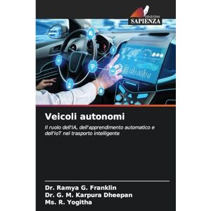 Franklin, Dr. Ramya G. Veicoli autonomi: Il ruolo dell'IA, dell'apprendimento automatico e dell'IoT nel trasporto intelligente Franklin, Dr. Ramya G. Veicoli autonomi: Il ruolo dell'IA, dell'apprendimento automatico e dell'IoT nel trasporto intelligente