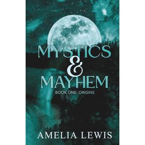 Lewis, Amelia Mystics & Mayhem: Book One: Origins Lewis, Amelia Mystics & Mayhem: Book One: Origins