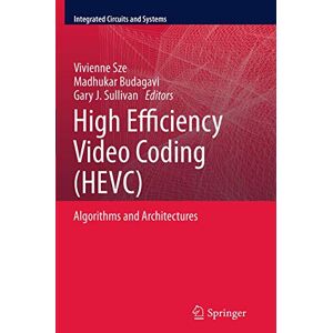 High Efficiency Video Coding (HEVC): Algorithms and Architectures (Integrated Circuits and Systems) High Efficiency Video Coding (HEVC): Algorithms and Architectures (Integrated Circuits and Systems)