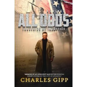 Gipp, Mr Charles Against All Odds: Tragedies of Injustice Gipp, Mr Charles Against All Odds: Tragedies of Injustice