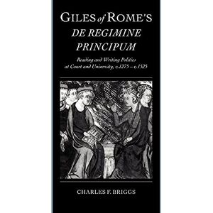 Briggs, Charles F. Giles of Rome's DE Regimine Principum: Reading and Writing Politics at Court and University, c.1275-c.1525 (Cambridge Studies in Palaeography and Codicology, Series Number 5) Briggs, Charles F. Giles of Rome's DE Regimine Principum: Reading and Writing Politics at Court and University, c.1275-c.1525 (Cambridge Studies in Palaeography and Codicology, Series Number 5)