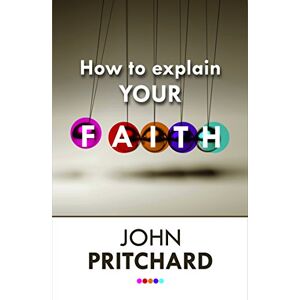 Pritchard, Rt. Rev John How to Explain your Faith Pritchard, Rt. Rev John How to Explain your Faith