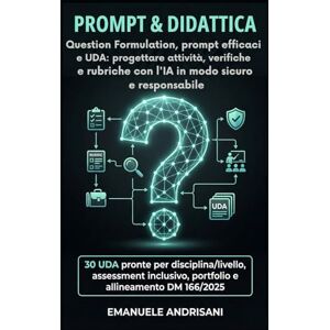 Andrisani, Emanuele PROMPT & DIDATTICA Question Formulation, prompt efficaci e UDA: progettare attività, verifiche e rubriche con l’IA in modo sicuro e responsabile: 30 ... Strumenti per la Scuola del Futuro) Andrisani, Emanuele PROMPT & DIDATTICA Question Formulation, prompt efficaci e UDA: progettare attività, verifiche e rubriche con l’IA in modo sicuro e responsabile: 30 ... Strumenti per la Scuola del Futuro)
