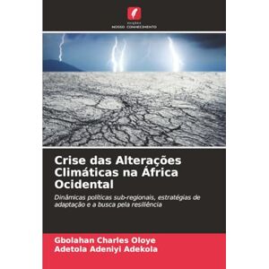 Oloye, Gbolahan Charles Crise das Alterações Climáticas na África Ocidental: Dinâmicas políticas sub-regionais, estratégias de adaptação e a busca pela resiliência Oloye, Gbolahan Charles Crise das Alterações Climáticas na África Ocidental: Dinâmicas políticas sub-regionais, estratégias de adaptação e a busca pela resiliência