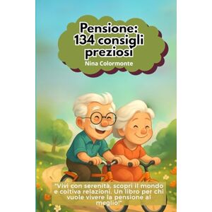 Colormonte, Nina PENSIONE:134 CONSIGLI PREZIOSI: Vivi con serenità, scopri il mondo e coltiva relazioni. Un libro per chi vuole vivere la pensione al meglio! Colormonte, Nina PENSIONE:134 CONSIGLI PREZIOSI: Vivi con serenità, scopri il mondo e coltiva relazioni. Un libro per chi vuole vivere la pensione al meglio!