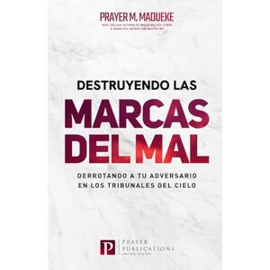 Madueke, Prayer M. Destruyendo Las Marcas Del Mal: Derrotando a Tu Adversario en Los Tribunales Del Cielo Madueke, Prayer M. Destruyendo Las Marcas Del Mal: Derrotando a Tu Adversario en Los Tribunales Del Cielo