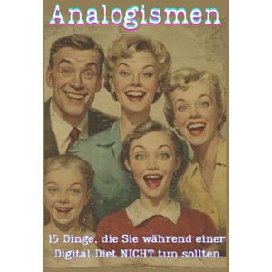 Brynich, isabella Analogismen: Was Sie bei einer Digital Diet NICHT tun sollten. (Satire) Brynich, isabella Analogismen: Was Sie bei einer Digital Diet NICHT tun sollten. (Satire)