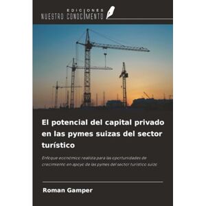 Gamper, Roman El potencial del capital privado en las pymes suizas del sector turístico: Enfoque económico realista para las oportunidades de crecimiento en apoyo de las pymes del sector turístico suizo Gamper, Roman El potencial del capital privado en las pymes suizas del sector turístico: Enfoque económico realista para las oportunidades de crecimiento en apoyo de las pymes del sector turístico suizo