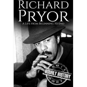 History, Hourly Richard Pryor: A Life from Beginning to End (Comedian Biographies) History, Hourly Richard Pryor: A Life from Beginning to End (Comedian Biographies)