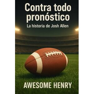 Henry, Awesome Contra todo pronóstico: La historia de Josh Allen Henry, Awesome Contra todo pronóstico: La historia de Josh Allen