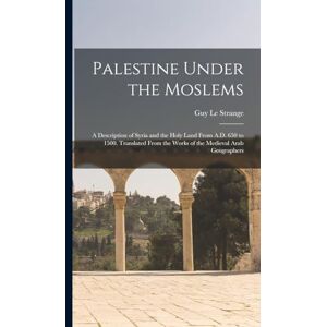 Le Strange, Guy Palestine Under the Moslems: A Description of Syria and the Holy Land From A.D. 650 to 1500. Translated From the Works of the Medieval Arab Geographers Le Strange, Guy Palestine Under the Moslems: A Description of Syria and the Holy Land From A.D. 650 to 1500. Translated From the Works of the Medieval Arab Geographers