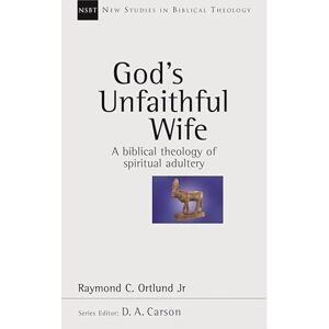 Ortlund, Ray God's Unfaithful Wife (New Studies in Biblical Theology) Ortlund, Ray God's Unfaithful Wife (New Studies in Biblical Theology)