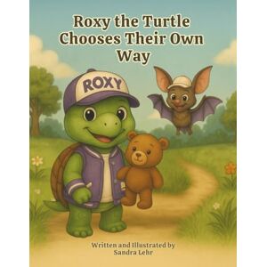 Lehr, Sandra Elaine Roxy the Turtle Chooses Their Own Way: A Heartwarming Story About Courage, Choices, and Following Your Heart Lehr, Sandra Elaine Roxy the Turtle Chooses Their Own Way: A Heartwarming Story About Courage, Choices, and Following Your Heart