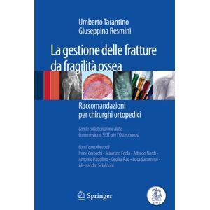 Tarantino, Umberto La gestione delle fratture da fragilità ossea: Raccomandazioni per chirurghi ortopedici Tarantino, Umberto La gestione delle fratture da fragilità ossea: Raccomandazioni per chirurghi ortopedici