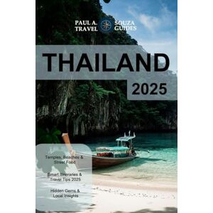 Souza, Paul A. THAILAND TRAVEL GUIDE 2025: Beaches, Temples, Street Food & Festivals Uncovered Souza, Paul A. THAILAND TRAVEL GUIDE 2025: Beaches, Temples, Street Food & Festivals Uncovered