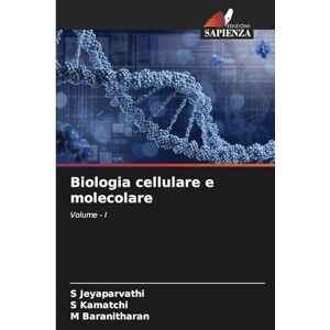 Jeyaparvathi, S Biologia cellulare e molecolare: Volume I Jeyaparvathi, S Biologia cellulare e molecolare: Volume I