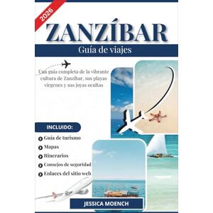 Moench, Jessica ZANZÍBAR GUÍA DE VIAJE 2026: Una guía completa de la vibrante cultura de Zanzíbar, sus playas vírgenes y sus joyas ocultas Moench, Jessica ZANZÍBAR GUÍA DE VIAJE 2026: Una guía completa de la vibrante cultura de Zanzíbar, sus playas vírgenes y sus joyas ocultas