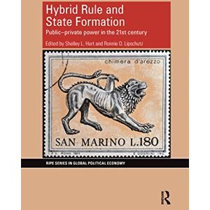 Hybrid Rule and State Formation: Public-Private Power in the 21st Century (RIPE Series in Global Political Economy) Hybrid Rule and State Formation: Public-Private Power in the 21st Century (RIPE Series in Global Political Economy)