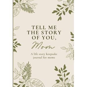 Publishing, Mindhouse Tell Me the Story of You, Mom: A Life Story Keepsake Journal for Moms Publishing, Mindhouse Tell Me the Story of You, Mom: A Life Story Keepsake Journal for Moms
