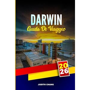 CHANG, JUDITH DARWIN GUIDA DI VIAGGIO 2026: Esplora il Kakadu National Park, i tour dei coccodrilli e i mercati al tramonto nel Top End Australia CHANG, JUDITH DARWIN GUIDA DI VIAGGIO 2026: Esplora il Kakadu National Park, i tour dei coccodrilli e i mercati al tramonto nel Top End Australia