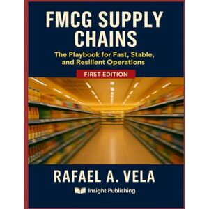 Vela, Rafael A. FMCG Supply Chains: The Playbook for fast, Stable, and Resilient Operations (Logistics & Distribution Management Series) Vela, Rafael A. FMCG Supply Chains: The Playbook for fast, Stable, and Resilient Operations (Logistics & Distribution Management Series)
