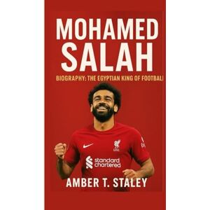 T. Staley, Amber MOHAMED SALAH BIOGRAPHY: The Egyptian King of Football T. Staley, Amber MOHAMED SALAH BIOGRAPHY: The Egyptian King of Football
