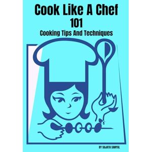 Sanyal, Sujata Cook Like A Chef" 101 Cooking Tips And Techniques Sanyal, Sujata Cook Like A Chef" 101 Cooking Tips And Techniques