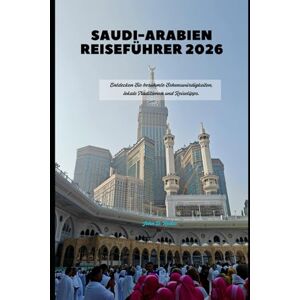 Redus, John D. Saudi-Arabien Reiseführer 2026: Entdecken Sie berühmte Sehenswürdigkeiten, lokale Traditionen und Reisetipps. (2026 Travel Companion) Redus, John D. Saudi-Arabien Reiseführer 2026: Entdecken Sie berühmte Sehenswürdigkeiten, lokale Traditionen und Reisetipps. (2026 Travel Companion)