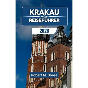 M. Boose, Robert KRAKAU-REISEFÜHRER 2026: Geschichten, Aromen und historische Gassen vom Flussufer bis zum historischen Stadtkern. M. Boose, Robert KRAKAU-REISEFÜHRER 2026: Geschichten, Aromen und historische Gassen vom Flussufer bis zum historischen Stadtkern.