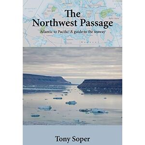 Soper, Tony The Northwest Passage: Atlantic to Pacific: A guide to the seaway Soper, Tony The Northwest Passage: Atlantic to Pacific: A guide to the seaway