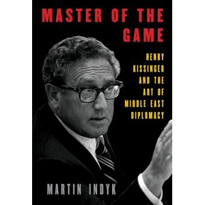 Martin Indyk Master of the Game: Henry Kissinger and the Art of Middle East Diplomacy Martin Indyk Master of the Game: Henry Kissinger and the Art of Middle East Diplomacy