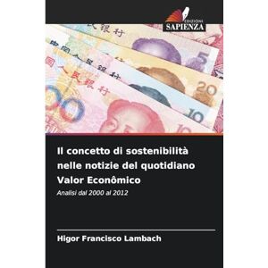 Francisco Lambach, Higor Il concetto di sostenibilità nelle notizie del quotidiano Valor Econômico: Analisi dal 2000 al 2012 Francisco Lambach, Higor Il concetto di sostenibilità nelle notizie del quotidiano Valor Econômico: Analisi dal 2000 al 2012
