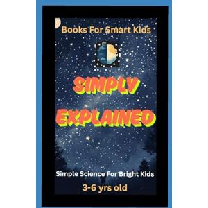 Noble, Michael Simply Explained : Science For Bright Kids (Books For Smart Kids) Noble, Michael Simply Explained : Science For Bright Kids (Books For Smart Kids)
