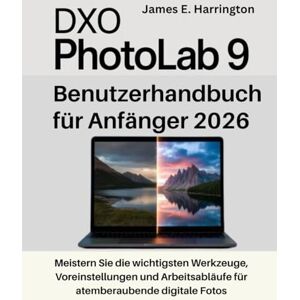 Harrington, James E. DxO PhotoLab 9 Benutzerhandbuch für Anfänger 2026: Meistern Sie die wichtigsten Werkzeuge, Voreinstellungen und Arbeitsabläufe für atemberaubende digitale Fotos Harrington, James E. DxO PhotoLab 9 Benutzerhandbuch für Anfänger 2026: Meistern Sie die wichtigsten Werkzeuge, Voreinstellungen und Arbeitsabläufe für atemberaubende digitale Fotos