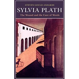 Axelrod, Prof Steven Gould Gould Sylvia Plath: The Wound and the Cure of Words Axelrod, Prof Steven Gould Gould Sylvia Plath: The Wound and the Cure of Words
