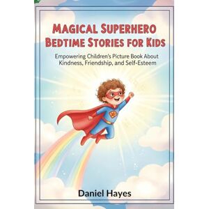 Hayes, Daniel Magical Superhero Bedtime Stories for Kids: Empowering Children's Picture Book About Kindness, Friendship, and Self-Esteem (Funny Bedtime Stories for Kids) Hayes, Daniel Magical Superhero Bedtime Stories for Kids: Empowering Children's Picture Book About Kindness, Friendship, and Self-Esteem (Funny Bedtime Stories for Kids)