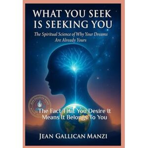 MANZI, Jean Gallican WHAT YOU SEEK IS SEEKING YOU: The Spiritual Science of Why Your Dreams Are Already Yours. MANZI, Jean Gallican WHAT YOU SEEK IS SEEKING YOU: The Spiritual Science of Why Your Dreams Are Already Yours.