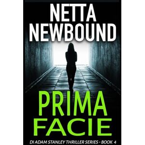 Newbound, Netta Prima Facie: A Psychological Thriller Novel: 4 (The DI Adam Stanley Thriller Series) Newbound, Netta Prima Facie: A Psychological Thriller Novel: 4 (The DI Adam Stanley Thriller Series)