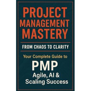 Spencer, Peter Project Management Mastery: From Chaos to Clarity — Your Complete Guide to PMP, Agile, AI & Scaling Success Spencer, Peter Project Management Mastery: From Chaos to Clarity — Your Complete Guide to PMP, Agile, AI & Scaling Success