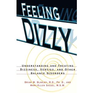 Blakley, Brian W. Feeling Dizzy: Understanding and Treating Vertigo, Dizziness, and Other Balance Disorders, Paper Edition Blakley, Brian W. Feeling Dizzy: Understanding and Treating Vertigo, Dizziness, and Other Balance Disorders, Paper Edition