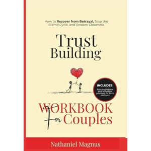 Magnus, Nathaniel Trust Building Workbook for Couples: How to Recover from Betrayal, Stop the Blame Cycle, and Restore Closeness (Nathaniel's Marriage & Relationships Guides and Workbooks) Magnus, Nathaniel Trust Building Workbook for Couples: How to Recover from Betrayal, Stop the Blame Cycle, and Restore Closeness (Nathaniel's Marriage & Relationships Guides and Workbooks)