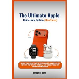 R. John, Connie The Ultimate Apple User Guide- New Edition (Unofficial): Master the iPhone 17, Apple Watch Series 10 & EarPods 4th Gen with Step-by-Step Tutorials and Hidden Tricks for Seniors and Beginners R. John, Connie The Ultimate Apple User Guide- New Edition (Unofficial): Master the iPhone 17, Apple Watch Series 10 & EarPods 4th Gen with Step-by-Step Tutorials and Hidden Tricks for Seniors and Beginners