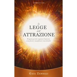 Zendali, Gaia La Legge dell'Attrazione: Il segreto per far cospirare l’universo a tuo favore e manifestare i tuoi desideri Zendali, Gaia La Legge dell'Attrazione: Il segreto per far cospirare l’universo a tuo favore e manifestare i tuoi desideri