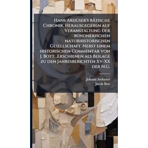 Ardueser, Johann Hans ArdÃ1/4ser's rätische Chronik. Herausgegeben auf Veranstaltung der bÃ1/4ndnerischen naturhistorischen Gesellschaft. Nebst einem historischen ... Beilage zu den Jahresberichten XV-XX der N.G. Ardueser, Johann Hans ArdÃ1/4ser's rätische Chronik. Herausgegeben auf Veranstaltung der bÃ1/4ndnerischen naturhistorischen Gesellschaft. Nebst einem historischen ... Beilage zu den Jahresberichten XV-XX der N.G.