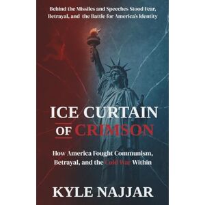 Najjar, Kyle Ice Curtain of Crimson: How America Battled Communism, Betrayal, and the Cold War Within Najjar, Kyle Ice Curtain of Crimson: How America Battled Communism, Betrayal, and the Cold War Within